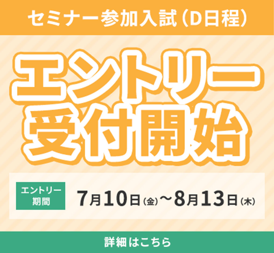 セミナー参加入試(D日程)出願開始 7月10日(金)〜8月13日(木)